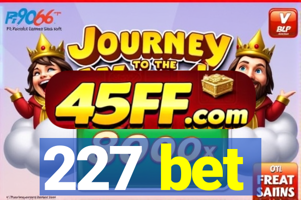 227 bet